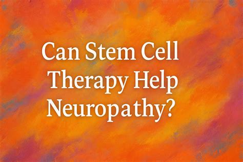 Can Stem Cell Therapy Help Neuropathy? | National Stem Cell Therapy
