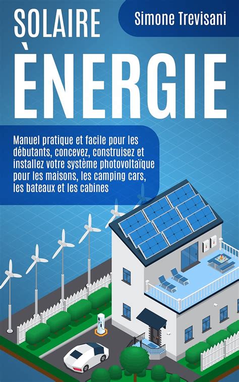 Solaire Énergie Autonome: Manuel pratique et facile pour les débutants ...