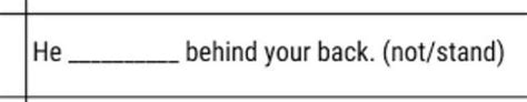 He behind your back. (not/stand) - Brainly.in