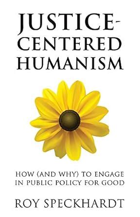Buy Justice-Centered Humanism: How (and Why) to Engage in Public Policy ...