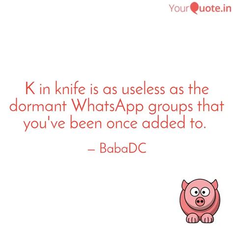K in knife is as useless ... | Quotes & Writings by Dhruv Chatkaria ...