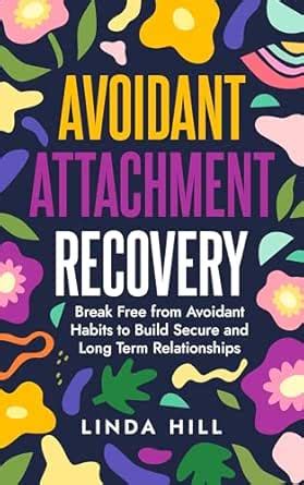 Avoidant Attachment Recovery: Break Free from Avoidant Habits to Build ...