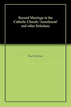 Second Marriage in the Catholic Church: 'Annulment' and other Solutions ...