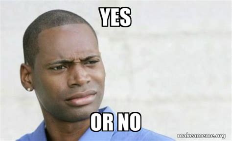 Yes or No - Confused Black Man Meme Generator