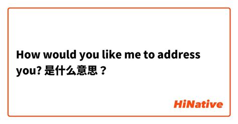 "How would you like me to address you?"是什么意思？ -关于英语 (英国)（英文） | HiNative