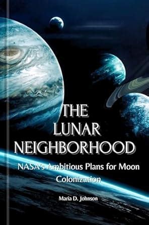 THE LUNAR NEIGHBORHOOD: NASA's Ambitious Plans for Moon Colonization ...