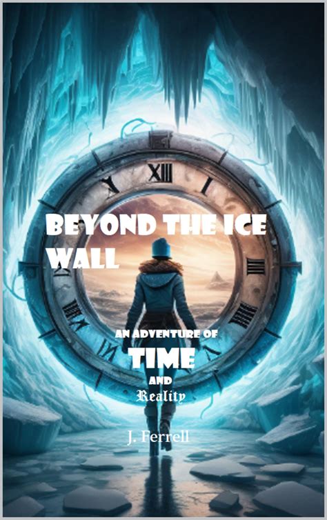 Beyond The Ice Wall : Adventure of time and reality by J Ferrell ...