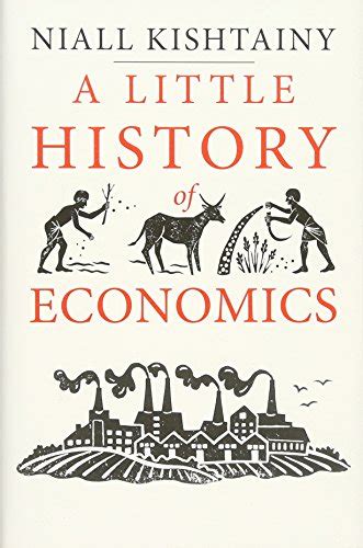 A Little History of Economics (Little Histories) : Kishtainy, Niall ...