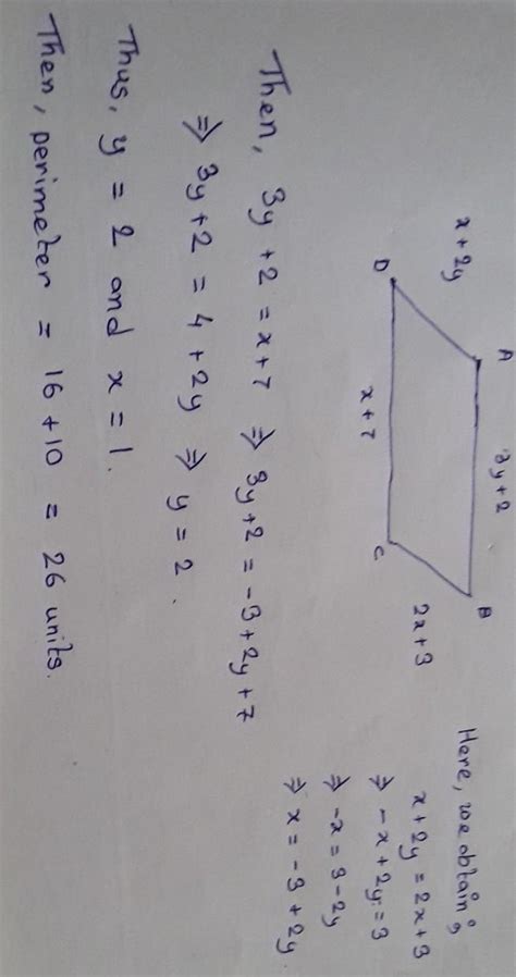 ABCD is a parallegram if AD=x+2y, BC=2x+3,DC=x+7 and AB = 3y+2 then ...