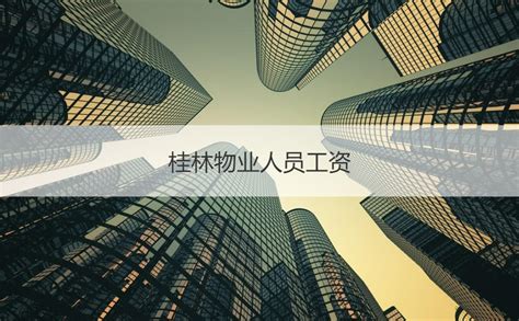桂林物业人员工资 桂林物业客服工资收入【桂聘】