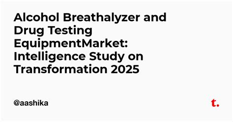 Alcohol Breathalyzer and Drug Testing EquipmentMarket: Intelligence ...
