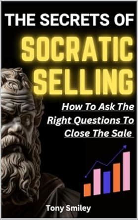 The Secrets of SOCRATIC SELLING: How To Ask The Right Questions To ...