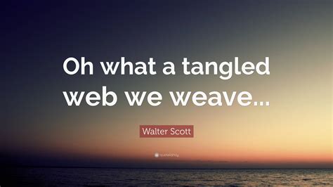 Walter Scott Quote: “Oh what a tangled web we weave...”