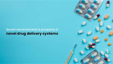 Recent advancements & prospects of novel drug delivery systems