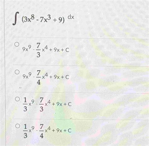 Solved ∫﻿﻿(3x8-7x3+9)dx9x9-73x4+9x+C9x9-74x4+9x+C13x9-73x4+9 | Chegg.com