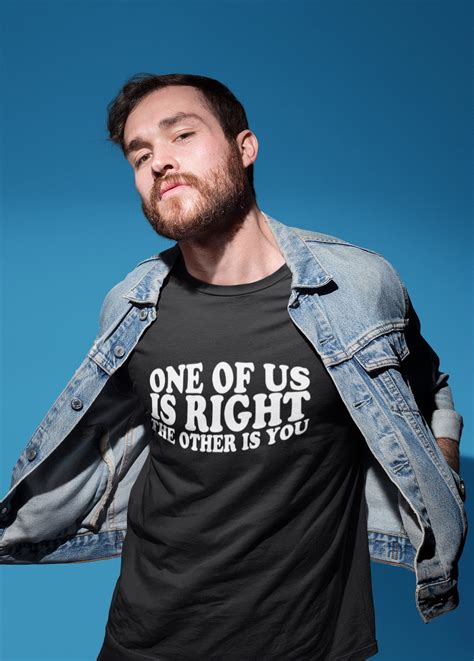 Funny Adult T-shirt - 'one of Us is Right the Other is You' - Hilarious ...