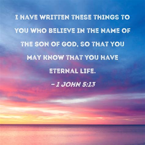 1 John 5:13 I have written these things to you who believe in the name ...
