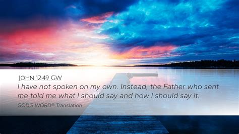 John 12:49 GW Desktop Wallpaper - I have not spoken on my own. Instead ...
