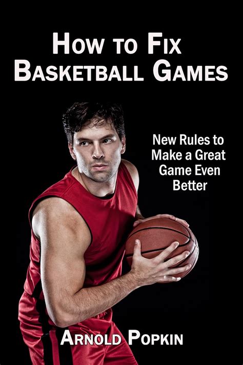 How to Fix Basketball Games: New Rules to Make a Great Game Even Better ...