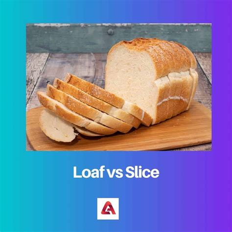 Loaf vs Slice: Difference and Comparison