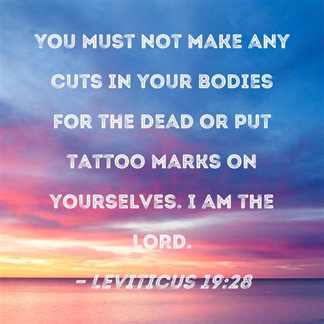 Leviticus 19:28 You must not make any cuts in your bodies for the dead ...