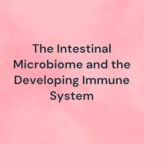 The Intestinal Microbiome and the Developing Immune System : Annenberg ...