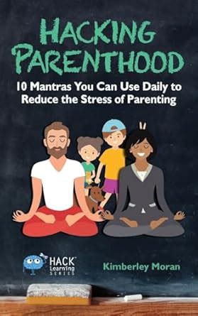 Hacking Parenthood: 10 Mantras You Can Use Daily to Reduce the Stress ...