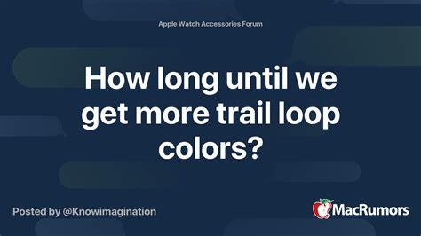 How long until we get more trail loop colors? | MacRumors Forums