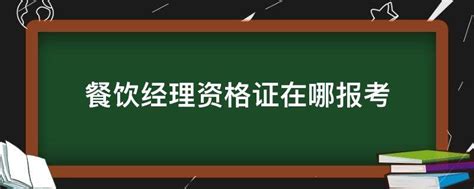 餐饮经理资格证在哪报考 - 业百科