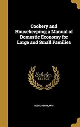 Cookery and Housekeeping; a Manual of Domestic Economy for Large and ...