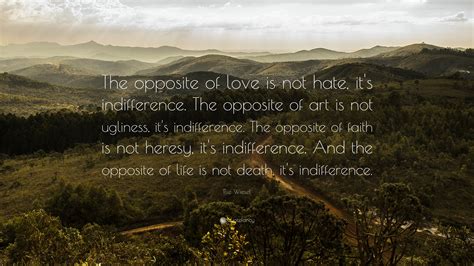 Elie Wiesel Quote: “The opposite of love is not hate, it's indifference ...