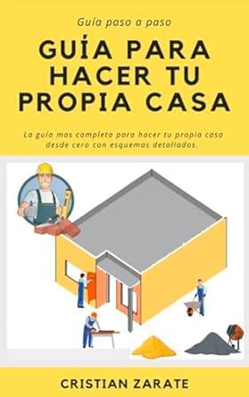 GUIA PARA HACER TU PROPIA CASA: CONSTRUYE CON TUS PROPIAS MANOS ...