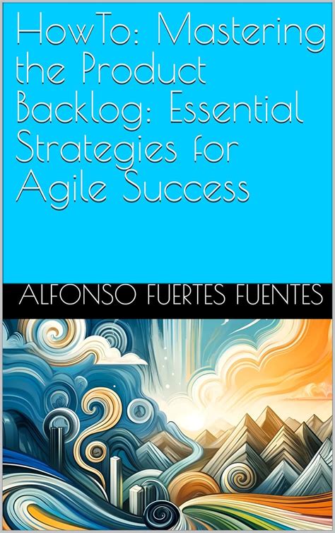 HowTo: Mastering the Product Backlog: Essential Strategies for Agile ...