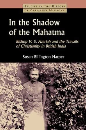 In the Shadow of the Mahatma: Bishop V. S. Azariah and the Travails of ...