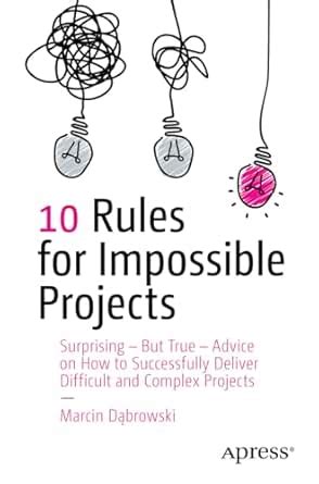 10 Rules for Impossible Projects: Surprising – But True – Advice on How ...