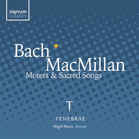 Bach & MacMillan: Motets & Sacred Songs | Recordings | Tenebrae Choir