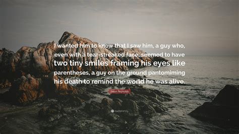 Jason Reynolds Quote: “I wanted him to know that I saw him, a guy who ...
