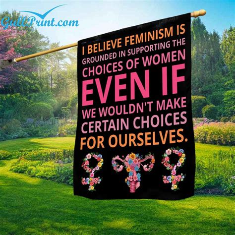 I Believe Feminism Is Grounded In Supporting The Choices Of Women Flag ...