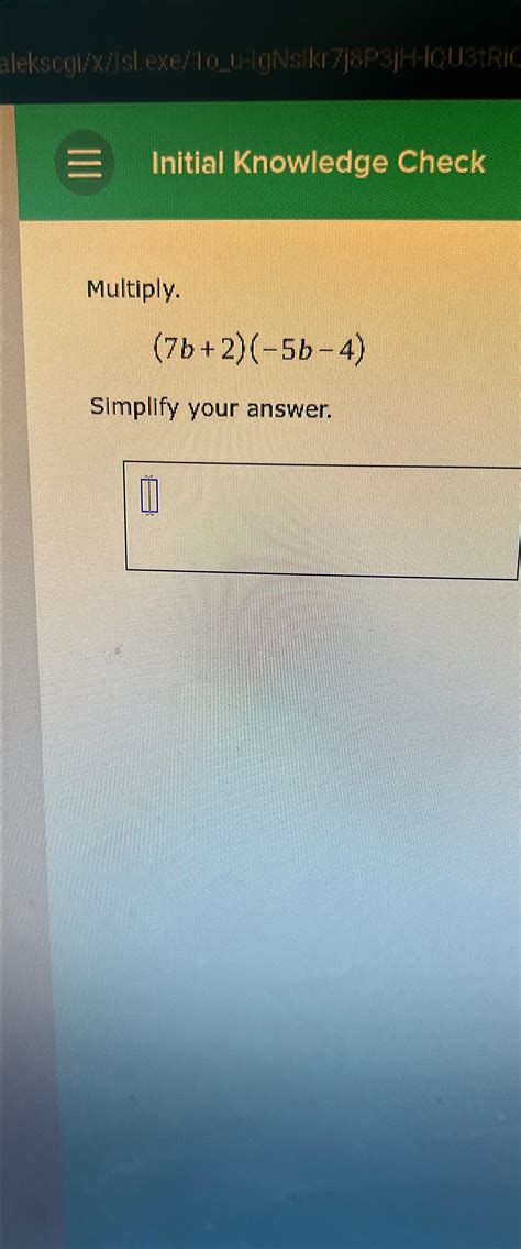 Solved Initial Knowledge CheckMultiply.(7b+2)(-5b-4)Simplify | Chegg.com