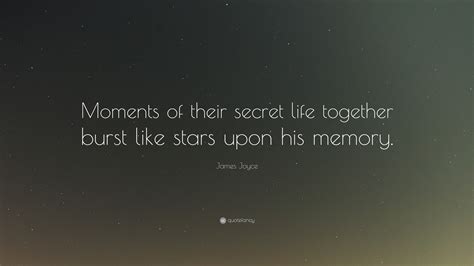 James Joyce Quote: “Moments of their secret life together burst like ...