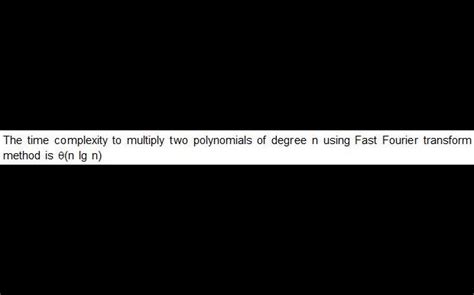 The time complexity to multiply two polynomials of degree n using Fast ...