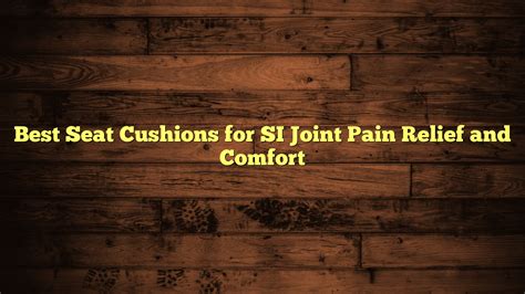 Best Seat Cushions for SI Joint Pain Relief and Comfort - Fuel Capacity