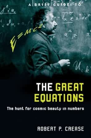 A Brief Guide to the Great Equations: The Hunt for Cosmic Beauty in ...