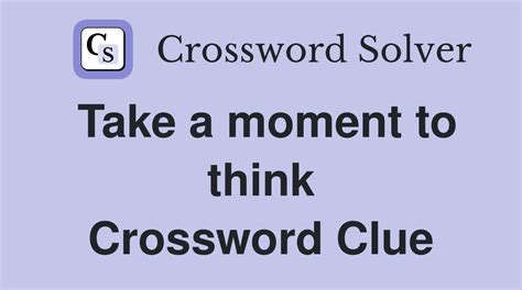 Take a moment to think - Crossword Clue Answers - Crossword Solver