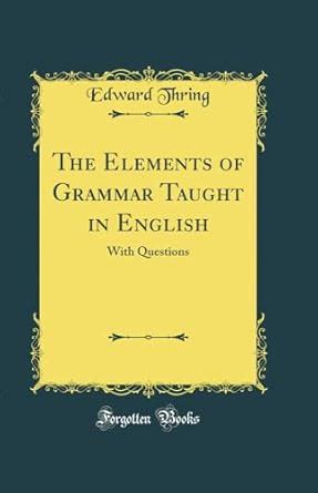 Buy The Elements of Grammar Taught in English: With Questions (Classic ...