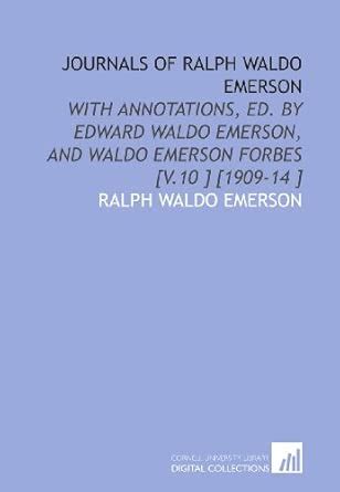 Journals of Ralph Waldo Emerson: With Annotations, Ed. By Edward Waldo ...
