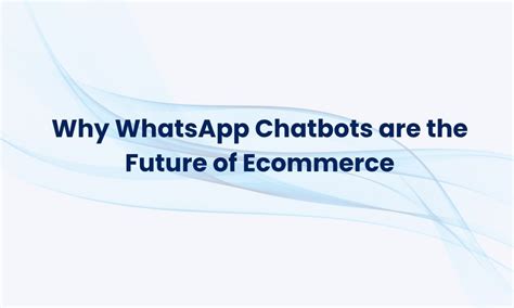 Why WhatsApp Chatbots Are The Future Of Ecommerce - Chat360 ...