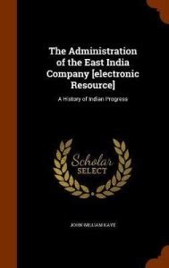 The Administration of the East India Company [electronic Resource]: Buy ...