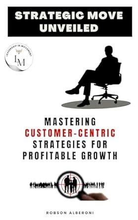 Strategic Move Unveiled: Mastering Customer-Centric Strategies for ...