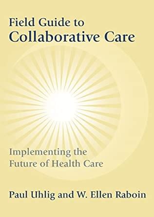 Field Guide to Collaborative Care - Implementing the Future of Health ...